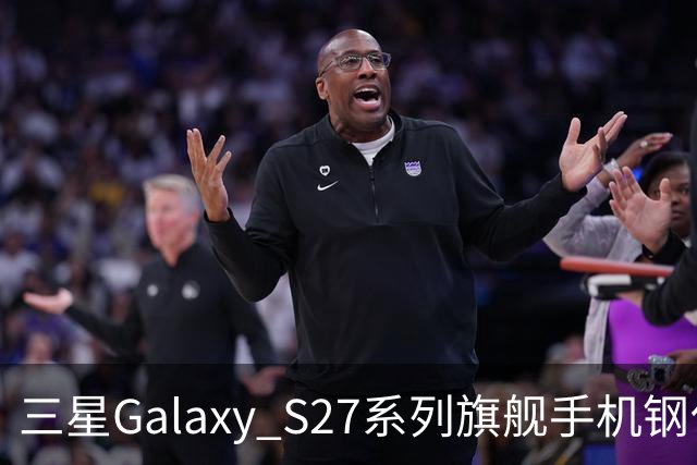 三星Galaxy S27系列旗舰手机钢化膜曝光，Pro机型有望配16GB内存