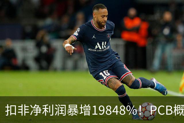 扣非净利润暴增19848%！PCB概念股，前十大股东新增神秘自然人